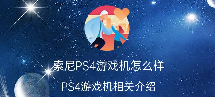 索尼PS4游戏机怎么样 PS4游戏机相关介绍